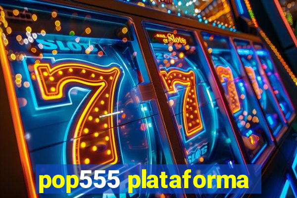 pop555 plataforma